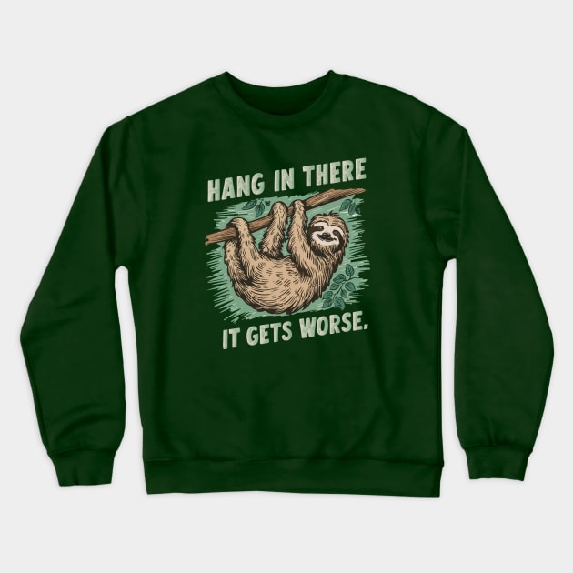 Hang In There It Gets Worse Crewneck Sweatshirt by islem.redd